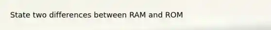 State two differences between RAM and ROM