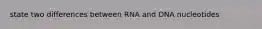 state two differences between RNA and DNA nucleotides