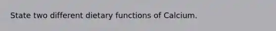 State two different dietary functions of Calcium.