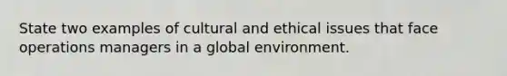 State two examples of cultural and ethical issues that face operations managers in a global environment.