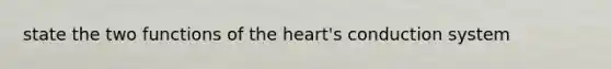 state the two functions of the heart's conduction system