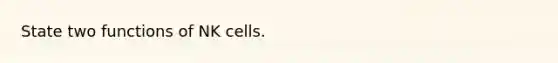 State two functions of NK cells.