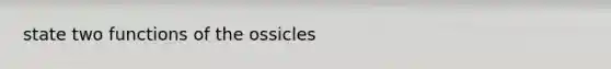 state two functions of the ossicles