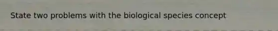 State two problems with the biological species concept