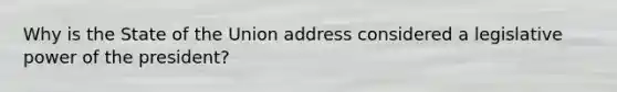 Why is the State of the Union address considered a legislative power of the president?