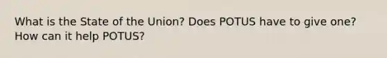 What is the State of the Union? Does POTUS have to give one? How can it help POTUS?