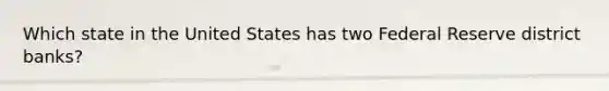 Which state in the United States has two Federal Reserve district banks?