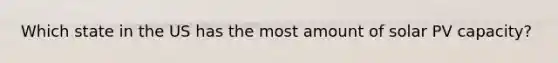 Which state in the US has the most amount of solar PV capacity?