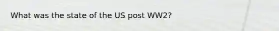 What was the state of the US post WW2?