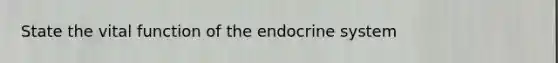 State the vital function of the endocrine system