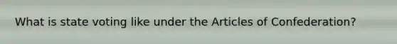 What is state voting like under the Articles of Confederation?