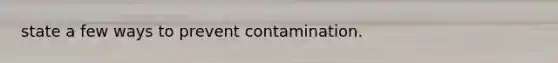 state a few ways to prevent contamination.