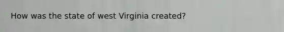 How was the state of west Virginia created?