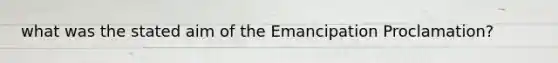 what was the stated aim of the Emancipation Proclamation?