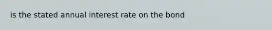 is the stated annual interest rate on the bond