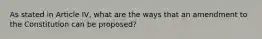 As stated in Article IV, what are the ways that an amendment to the Constitution can be proposed?