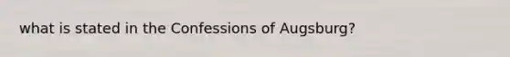 what is stated in the Confessions of Augsburg?