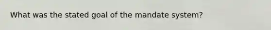 What was the stated goal of the mandate system?