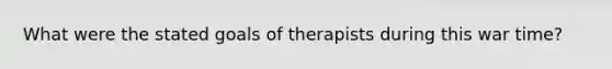 What were the stated goals of therapists during this war time?