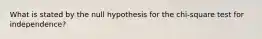 What is stated by the null hypothesis for the chi-square test for independence?