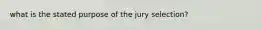 what is the stated purpose of the jury selection?