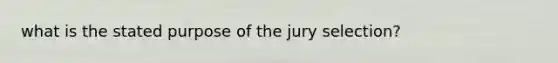 what is the stated purpose of the jury selection?