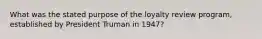 What was the stated purpose of the loyalty review program, established by President Truman in 1947?