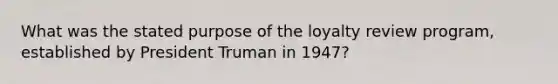 What was the stated purpose of the loyalty review program, established by President Truman in 1947?