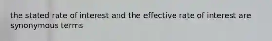 the stated rate of interest and the effective rate of interest are synonymous terms