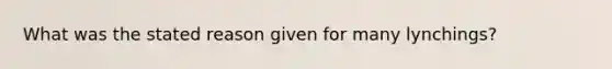 What was the stated reason given for many lynchings?