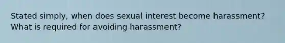 Stated simply, when does sexual interest become harassment? What is required for avoiding harassment?