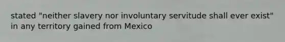 stated "neither slavery nor involuntary servitude shall ever exist" in any territory gained from Mexico