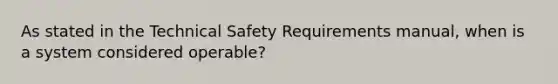 As stated in the Technical Safety Requirements manual, when is a system considered operable?