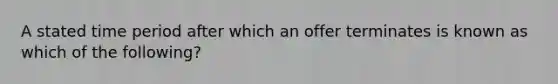 A stated time period after which an offer terminates is known as which of the following?