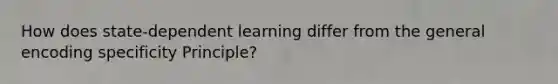 How does state-dependent learning differ from the general encoding specificity Principle?