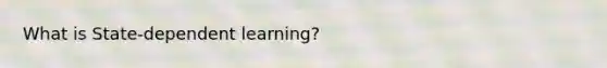 What is State-dependent learning?