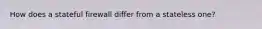 How does a stateful firewall differ from a stateless one?