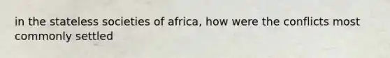 in the stateless societies of africa, how were the conflicts most commonly settled