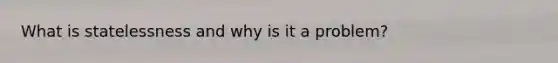 What is statelessness and why is it a problem?