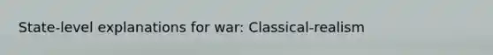 State-level explanations for war: Classical-realism