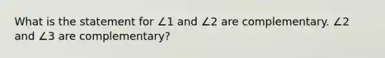 What is the statement for ∠1 and ∠2 are complementary. ∠2 and ∠3 are complementary?