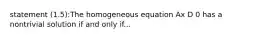 statement (1.5):The homogeneous equation Ax D 0 has a nontrivial solution if and only if...