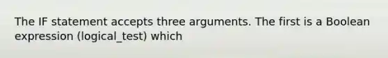 The IF statement accepts three arguments. The first is a Boolean expression (logical_test) which