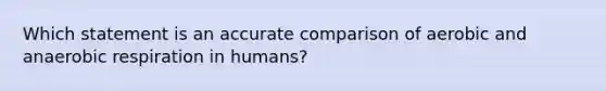 Which statement is an accurate comparison of aerobic and an<a href='https://www.questionai.com/knowledge/kyxGdbadrV-aerobic-respiration' class='anchor-knowledge'>aerobic respiration</a> in humans?