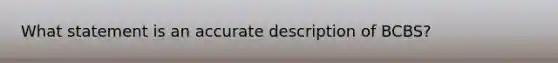 What statement is an accurate description of BCBS?
