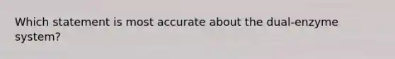 Which statement is most accurate about the dual-enzyme system?