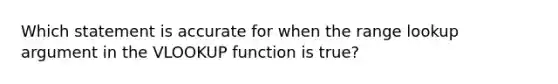 Which statement is accurate for when the range lookup argument in the VLOOKUP function is true?