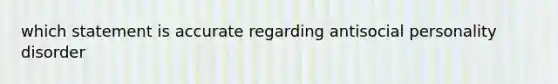 which statement is accurate regarding antisocial personality disorder