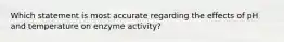 Which statement is most accurate regarding the effects of pH and temperature on enzyme activity?