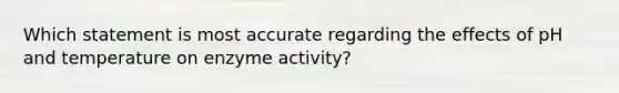 Which statement is most accurate regarding the effects of pH and temperature on enzyme activity?